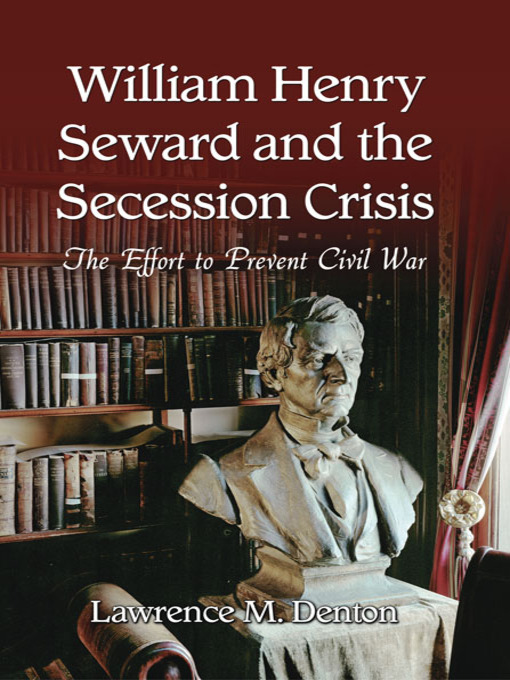 Title details for William Henry Seward and the Secession Crisis by Lawrence M. Denton - Available